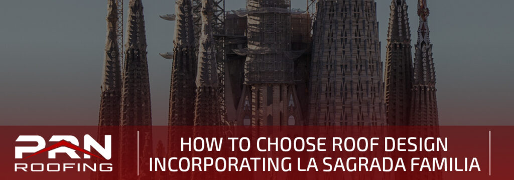 How to Choose a Roof Design Incorporating La Sagrada Familia